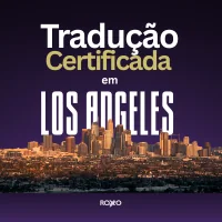 Tradução certificada em Los Angeles: guia completo para brasileiros que precisam traduzir documentos oficiais