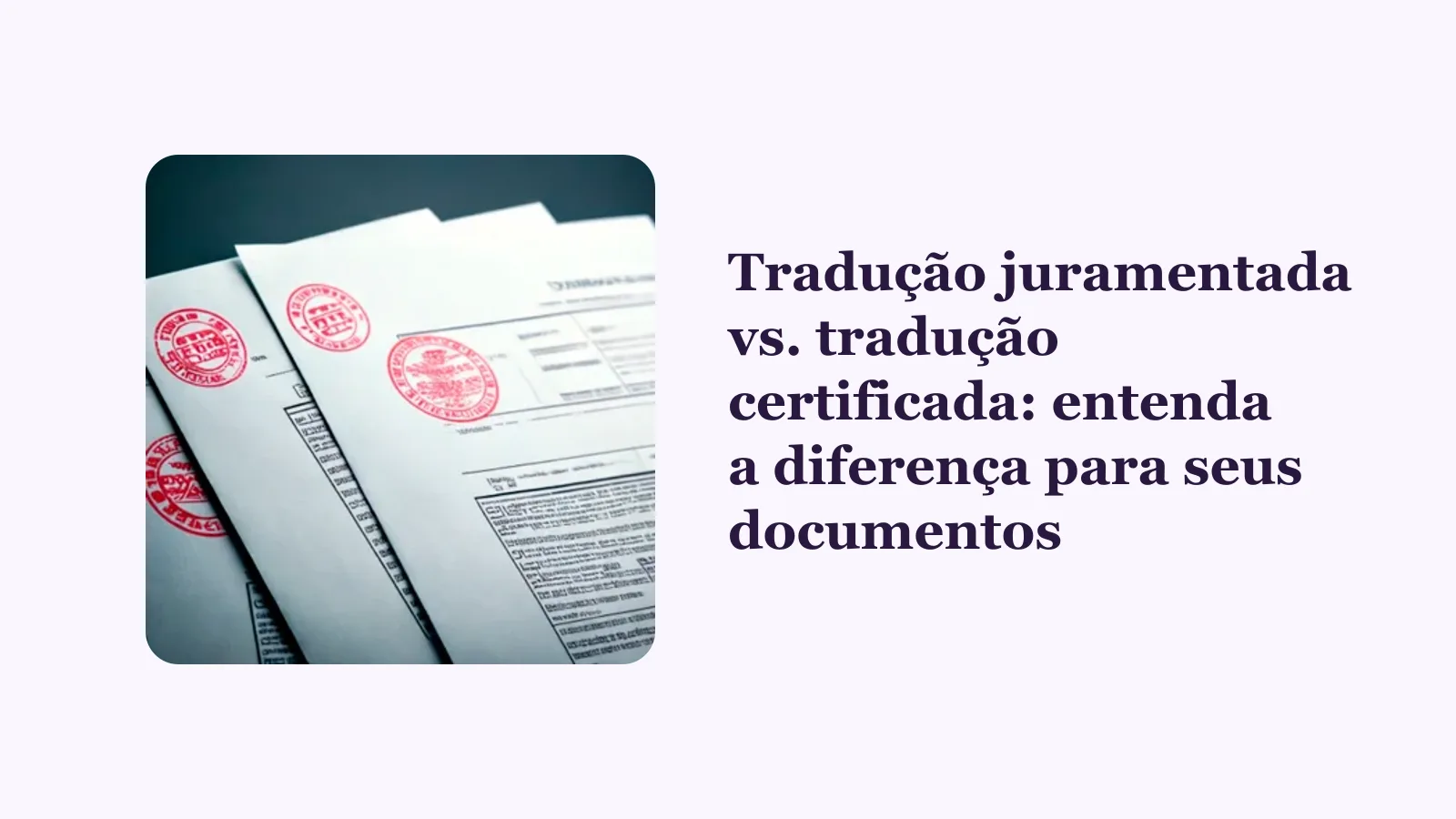 Tradução juramentada vs. tradução certificada: entenda a diferença para seus documentos