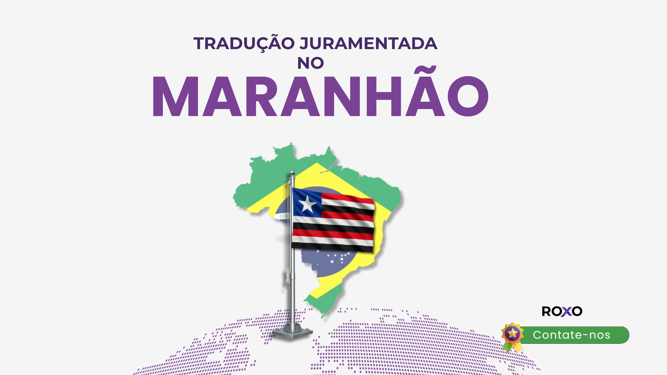Roxo Traduções — tradução juramentada no Maranhão, bandeira do estado com listras preta, branca e vermelha e estrela sobre mapa do Brasil, serviço 100% online, botão contate-nos